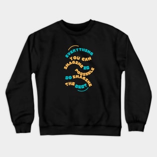 "Everything You Can Imagine Is Possible, So Imagine the Best" Crewneck Sweatshirt